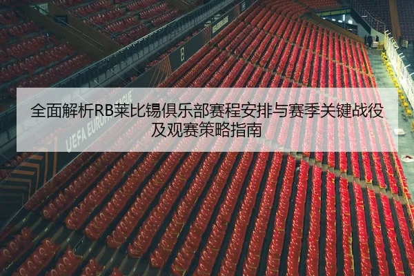 全面解析RB莱比锡俱乐部赛程安排与赛季关键战役及观赛策略指南